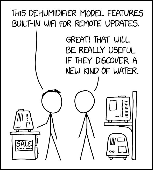 Comic. SALESMAN [pointing at dehumidifier on sale]: This dehumidifier model features built-in WiFi for remote updates. PERSON 2: Great! That will be really useful if they discover a new kind of water. 