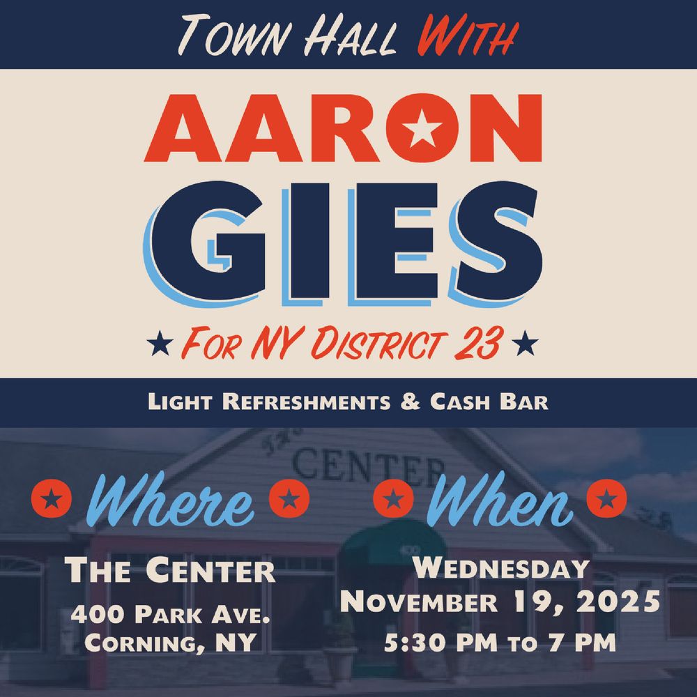 A campaign-style graphic announcing a town hall with Aaron Gies for NY District 23. The top reads “Town Hall with Aaron Gies” in bold red and navy lettering. A small line says “For NY District 23” with star icons. Below, text states “Light Refreshments & Cash Bar.” The lower section shows a faded background photo of The Center in Corning, NY. Over it, the left column lists “Where: The Center, 400 Park Ave., Corning, NY,” and the right column lists “When: Wednesday, November 19, 2025, 5:30 PM to 7 PM.” The design uses red, navy, and light blue accents with star icons throughout.