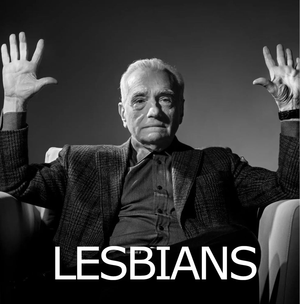 Martin Scorsese with his hands held up importantly. Instead of declaring "This is cinema" he's simply saying "LESBIANS"