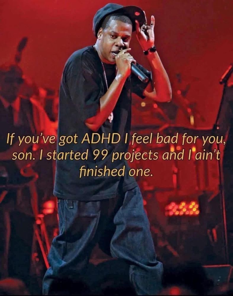 If you've got ADHD I feel bad for you, son. I started 99 projects and l'ain't finished one. Image from concert