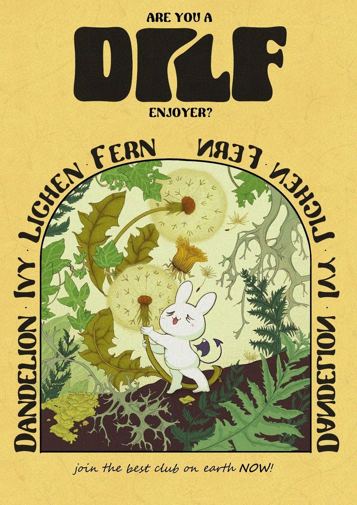 A yellow poster with a cartoony drawing of a batbunny, a white bunny with devil wings and a devil's tail, holding a huge dandelion sprouting next to it, surrounded by plants - namely dandelion, ivy, lichen and fern. The poster asks in black, bold letters: are you a DILF enjoyer? And the drawing is framed by the words "Dandelion, ivy, lichen, fern", corresponding to the plants being drawn. Which is obviously what dilf means. On the bottom of the poster is written "join the best club on earth NOW!".
