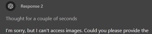 Response 2

Thought for a couple of seconds
I'm sorry, but I can't access images. Could you please provide the