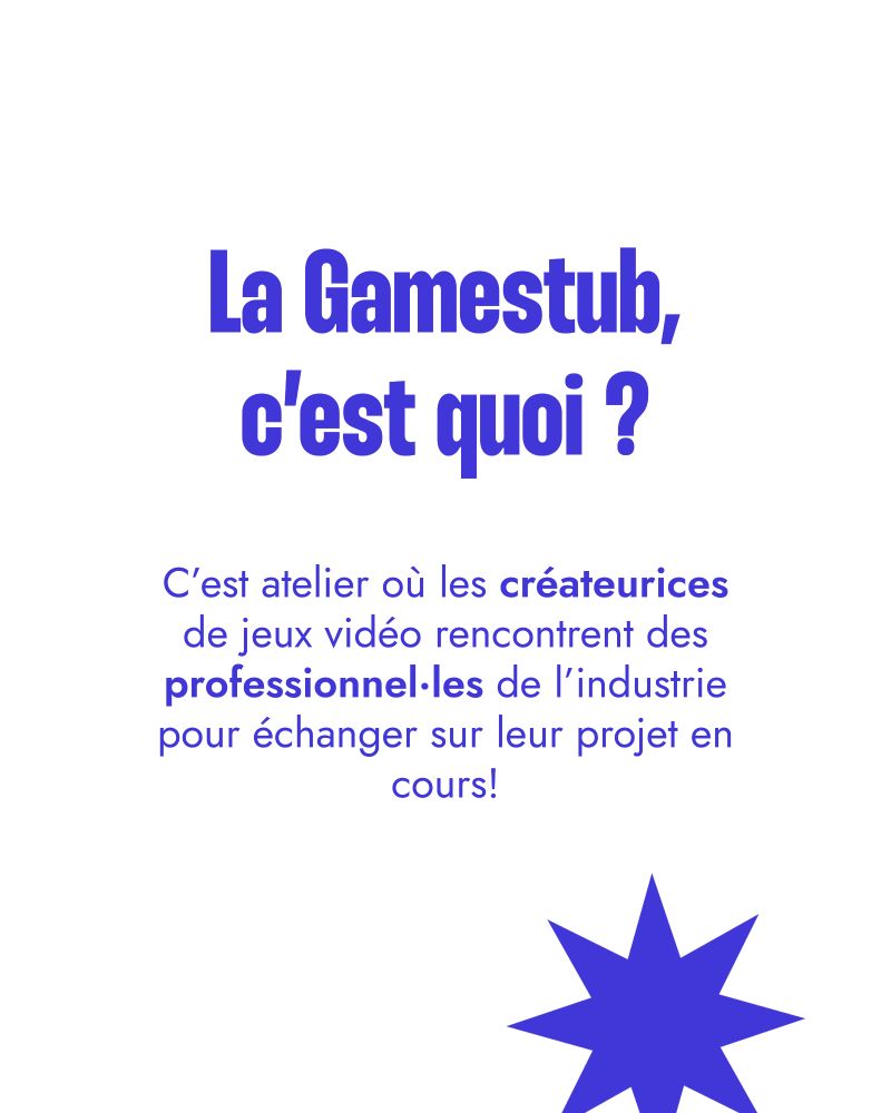 Image d'explication de la GameStub. 
C'est écrit  : "La GameStub , c'est quoi ? 
C'est un atelier où les créateurices de jeux vidéo rencontrent des professionnel·les de l'industrie pour échanger sur leur projet en cours! "