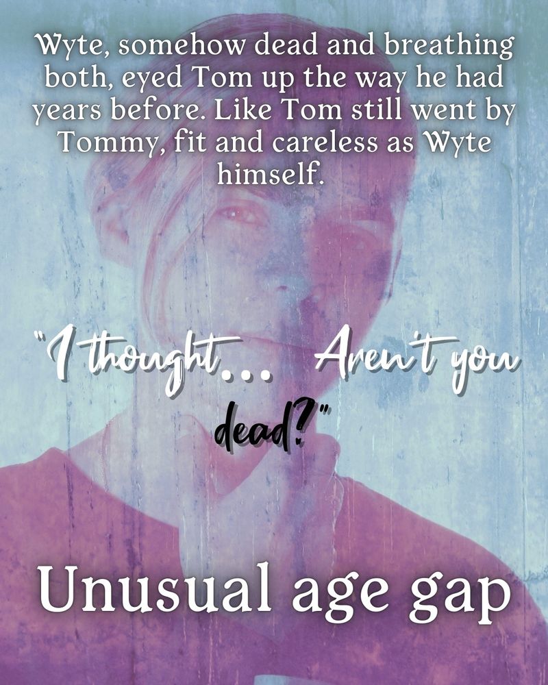 Image of a man in his early twenties.
Text reads: Unusual age gap
Quote reads: Wyte, somehow dead and breathing both, eyed Tom up the way he had years before. Like Tom still went by Tommy fit and careless as Wyte himself. "I thought... Aren't you dead?"