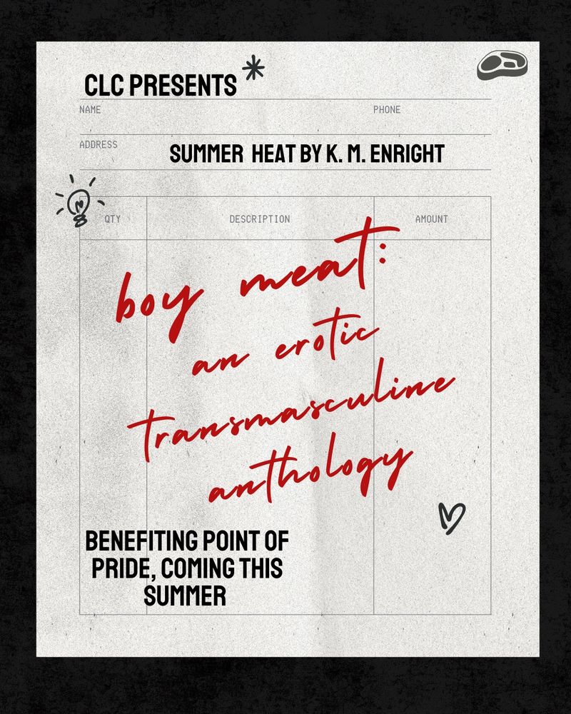 An anthology announcement styled over an old style paper receipt. CLC Presents: Summer Heat by K. M. Enright, in BOY MEAT: An Erotic Transmasculine Anthology, benefiting POINT OF PRIDE, coming this summer