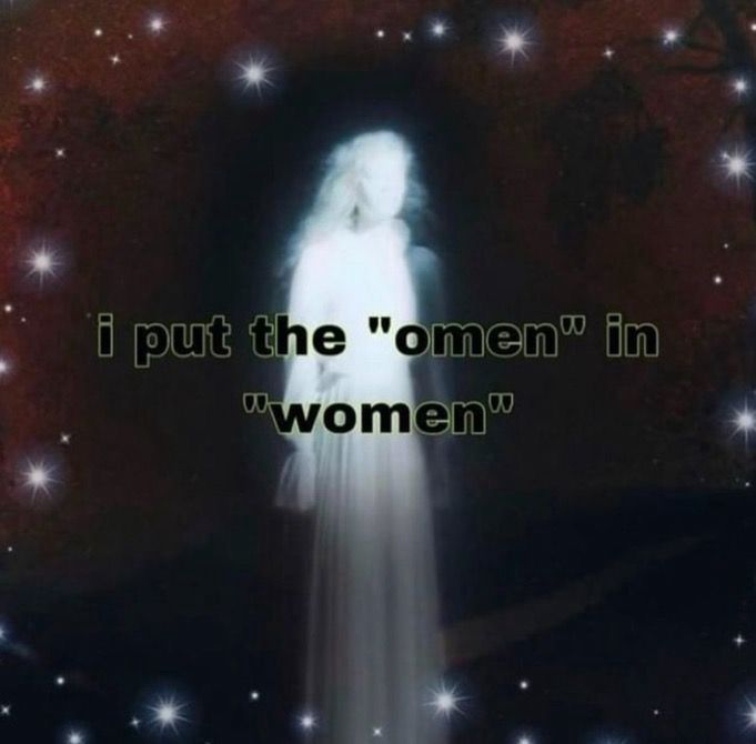 Black picture with a women’s white ghostly figure, caption says “I put the “omen” in “women””