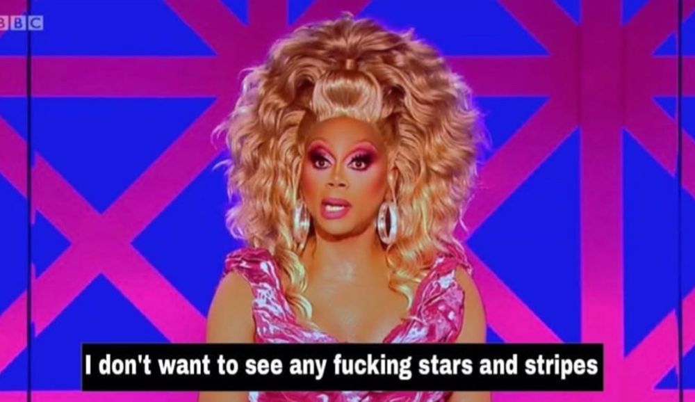 Picture of Ru Pau in drag and a caption that reads 
“I don't want to see any fucking Stars and Stripes”