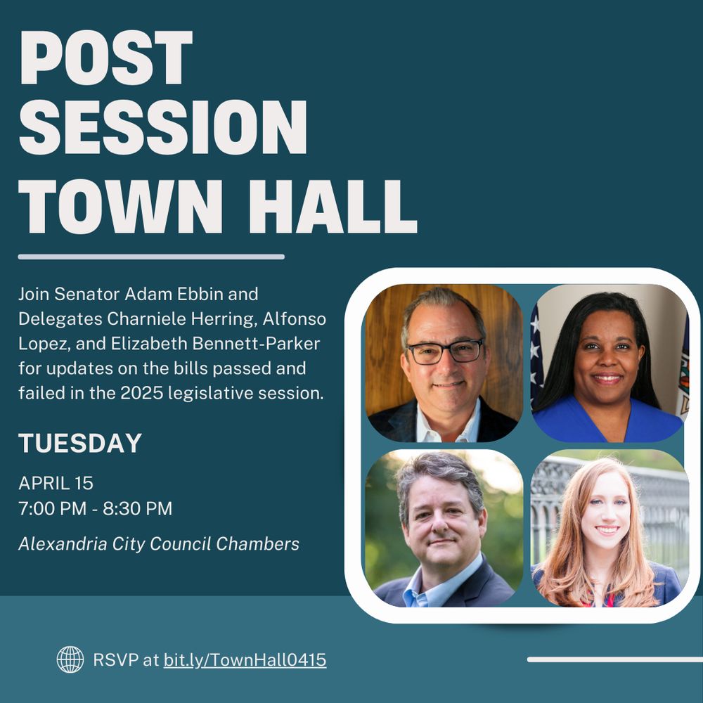 Join Senator Adam Ebbin and Delegates Charniele Herring, Alfonso Lopez, and Elizabeth Bennett-Parker for updates on the bills passed and failed in the 2025 legislative session. Tuesday April 15, 7-8:30 pm, Alexandria City Council Chambers