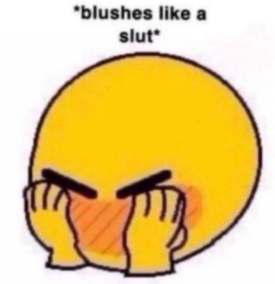 Drawing of a blushing emoji covering its face with the caption "blushes like a slut"