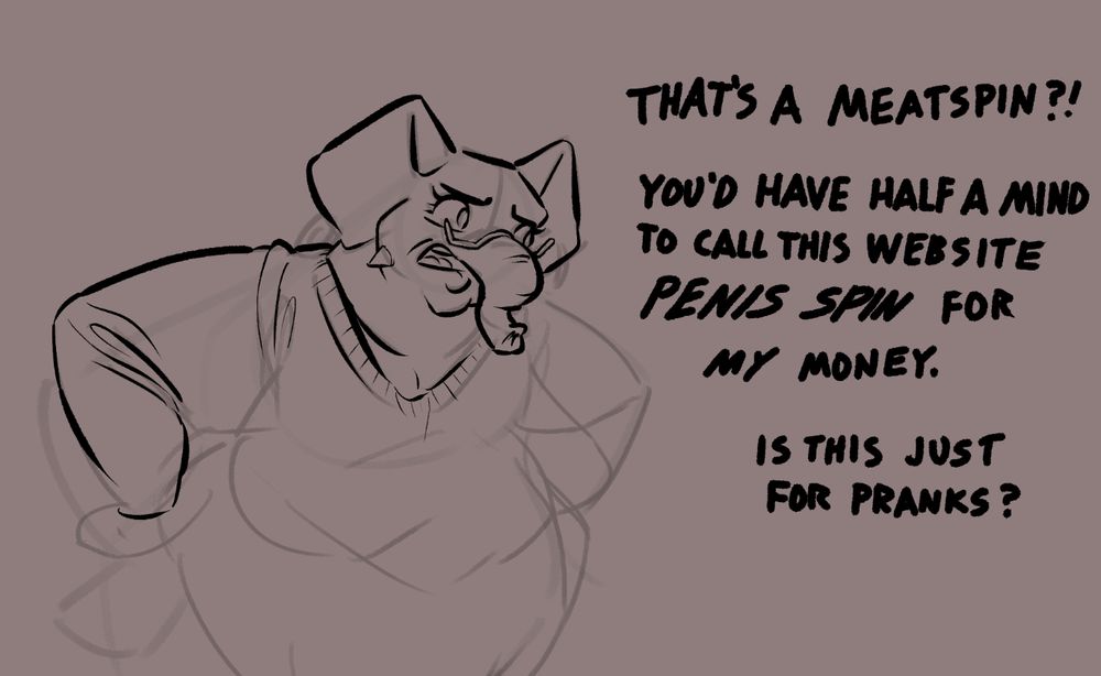 A half-lined torso-up sketch of a fat anthro elephant woman wearing a sweater and glasses, looking to the side annoyedly with her hands on her hips, saying “that’s a meatspin?! You’d have half a mind to call this website PENIS SPIN for my money. Is this just for pranks?”