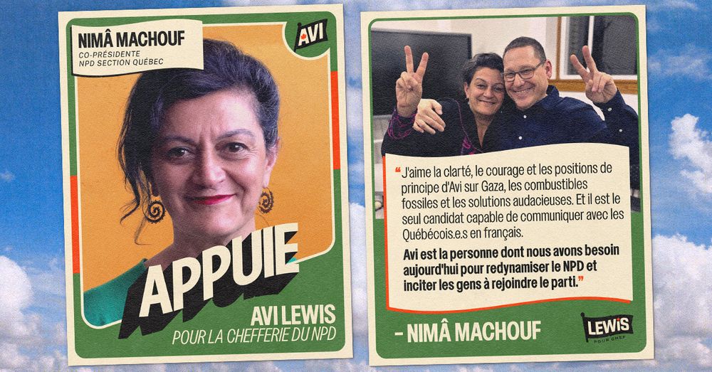 Deux cartes de baseball côte à côte sur fond de ciel. Carte de gauche : Nimâ Machouf appuie Avi Lewis pour la chefferie du NPD. Carte de droite : une photo d'Avi et Nimâ avec une citation de Nimâ : "J'aime la clarté, le courage et les positions de principe d'Avi sur Gaza, les combustibles fossiles et les solutions audacieuses. Et il est le seul candidat capable de communiquer avec les Québécois.e.s en français. Avi est la personne dont nous avons besoin aujourd'hui pour redynamiser le NPD et inciter les gens à rejoindre le parti." - Nimâ Machouf.

