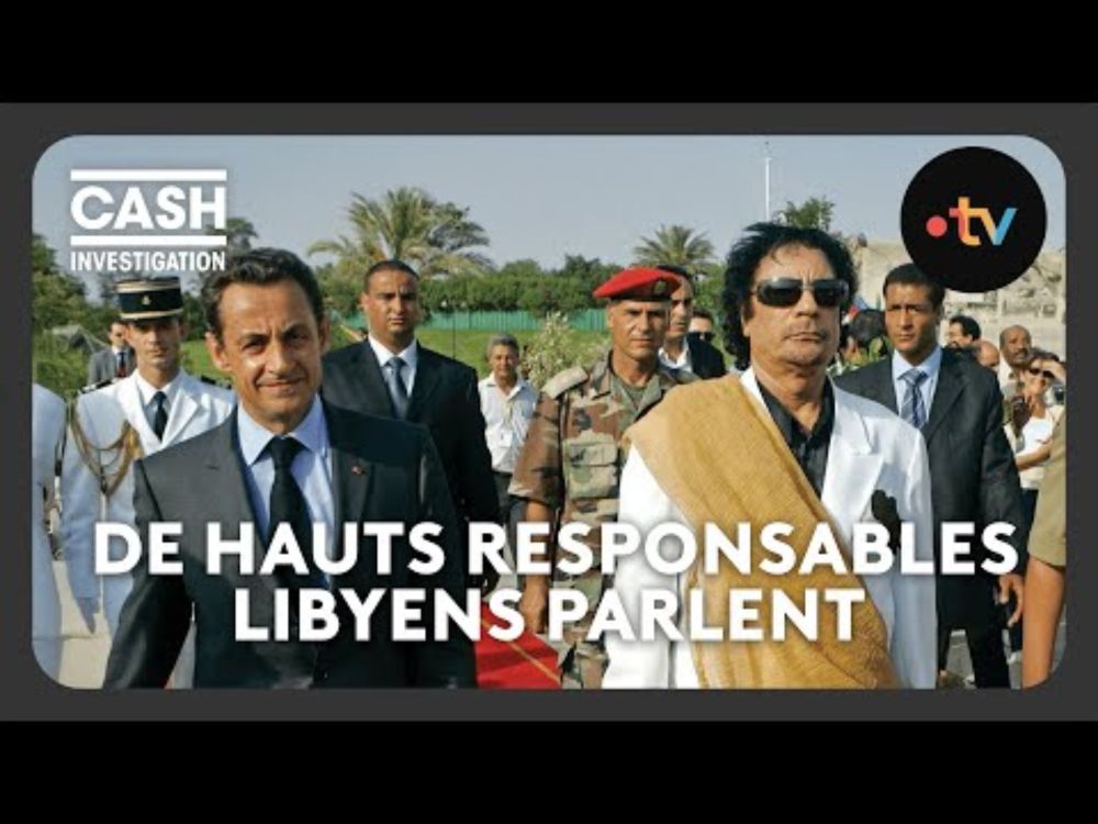 Pour comprendre l'affaire Sarkozy - Kadhafi : de hauts responsables libyens parlent