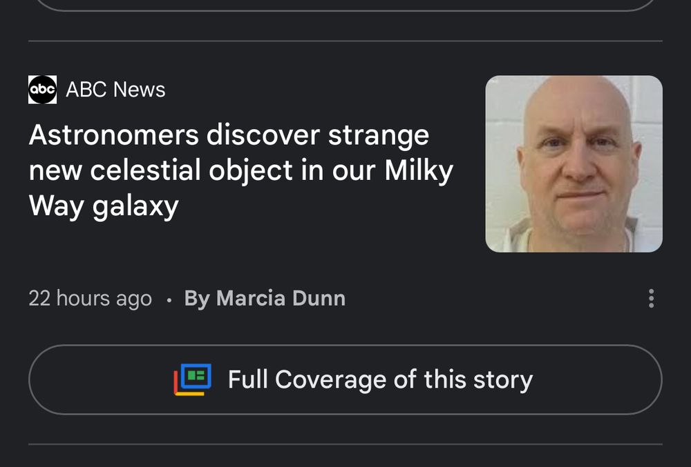 headline from abc news "Astronomers discover strange new celestial object in our Milky Way galaxy" paired with mugshot of former cop who was in prison for rape and murder but recently escaped and is still at large 🥰 