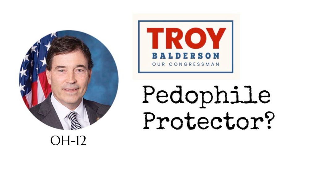 A headshot of Rep. Troy Balderson (R-OH12), an image of his 2024 campaign yard sign that reads "TROY Balderson Our Congressman," and the text "Pedophile Protector?"