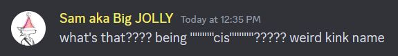 A Discord user named "Sam aka Big JOLLY" saying "what's that???? being """""cis"""""????? weird kink name"
