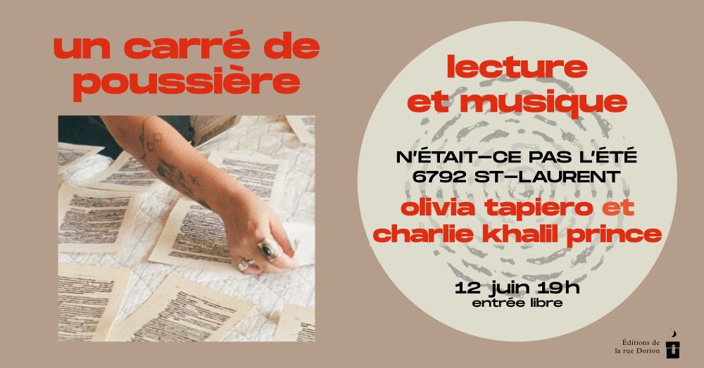 Descriptif de l'image pour accessibilité : Sur fond beige, le titre du livre "Un carré de poussière", au-dessous, une photographie (prise par Elisabeth Berge) où l'on voit les pages éparses d'un livre et le bras d'une personne dont on ne voit pas le reste du corps. À droite, dans un cercle blanc cassé, les informations : lecture et musique; n'était-ce pas l'été 6792 St-Laurent, Olivia Tapiero et Charlie Khalil Prince, 12 juin 19h, entrée libre.
