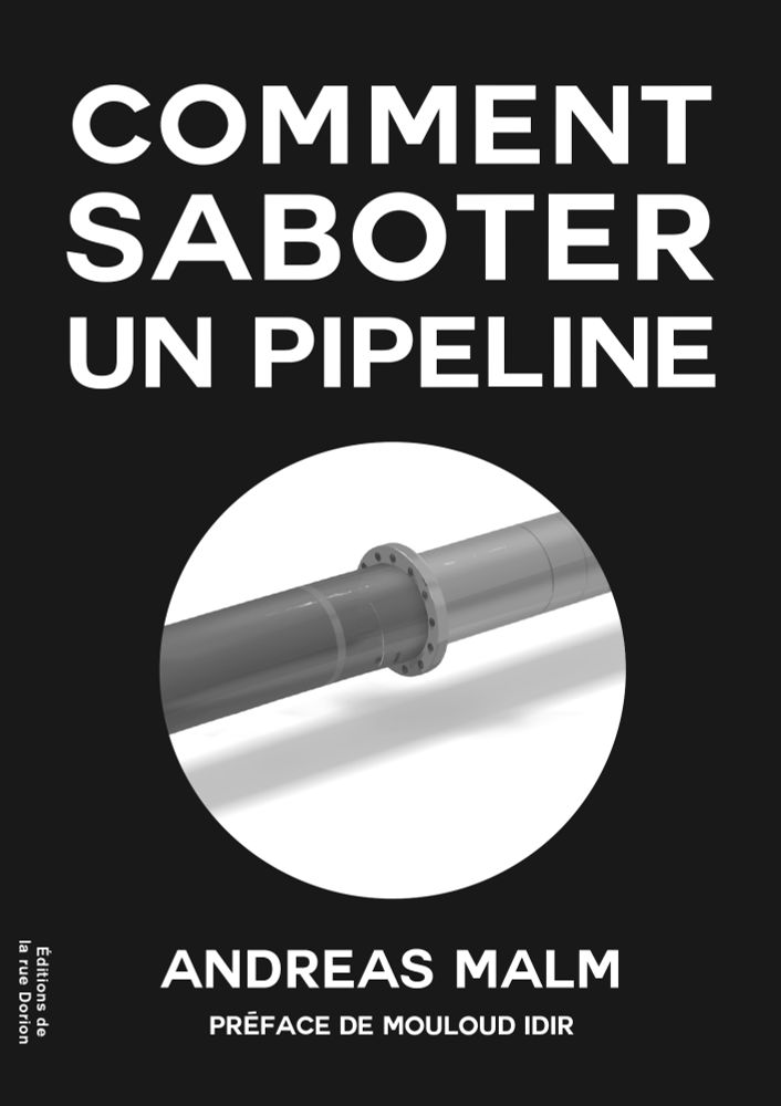 La couverture du livre : sur un fond noir uni, en haut en grosses lettres capitales : COMMENT SABOTER UN PIPELINE ; en bas, centré, le mom de l’auteur : ANDREAS MALM, suivi de “préface de Mouloud Idir”. Au centre, dans un cercle comme s’il s’agissait de la vue depuis une lorgnette : l’illustration d’un tuyau, un pipeline. 