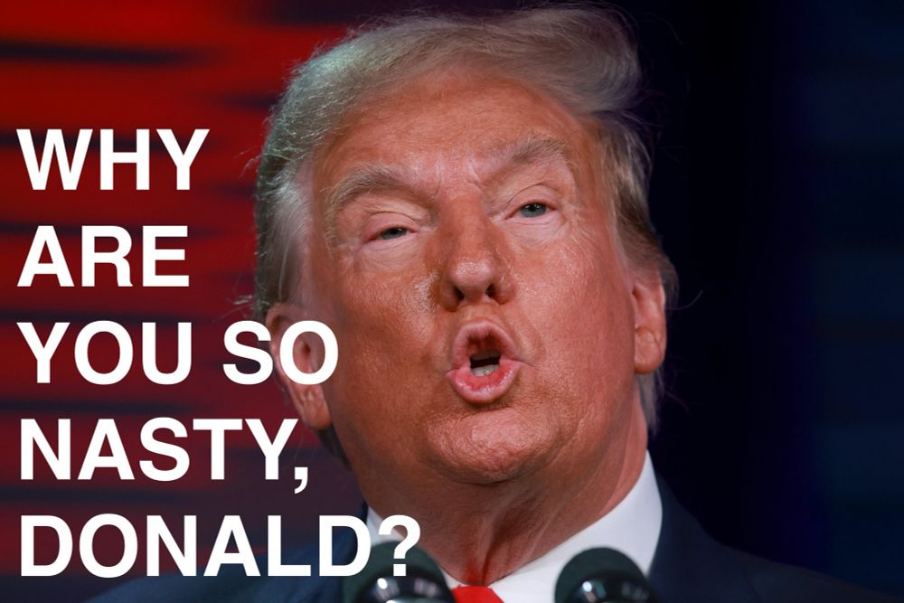 ‘WHY ARE YOU SO NASTY, DONALD?’ Over Trump with a nasty look in his narrowed eyes, and his lips pursed in mid-rant. 