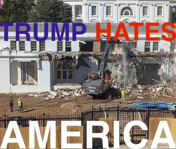 ‘TRUMP HATES AMERICA’ in blue, red and white over an image of the East Wing of the White House being demolished.