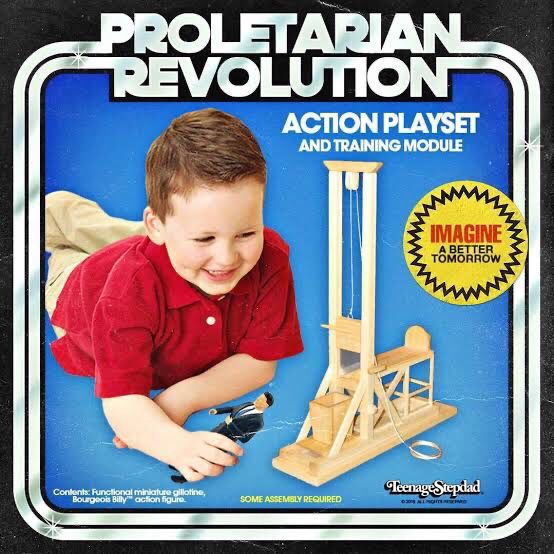 Packaging of a child’s toy - Proletarian Revolution Action Playset And Training Module - Imagine a better tomorrow!

Cover shows image of a small happy child in a red shirt about to place an action figure wearing a suit into a model guillotine. 

*some assembly required. 