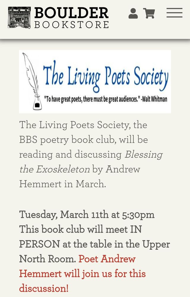 A screenshot of a webpage showing the following text: The Living Poets Society, the BBS poetry book club, will be reading and discussing Blessing the Exoskeleton by Andrew Hemmert in March.   Tuesday, March 11th at 5:30pm This book club will meet IN PERSON at the table in the Upper North Room. Poet Andrew Hemmert will join us for this discussion!