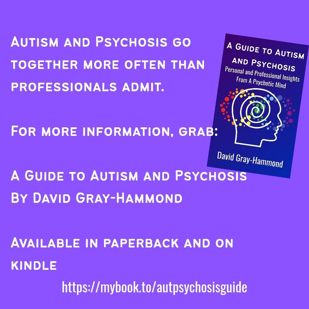 Autism and Psychosis go together more often than professional admit.

For more information, grab:

A Guide To Autism And Psychosis By David Gray-Hammond

Available in paperback and on kindle

Link in post
