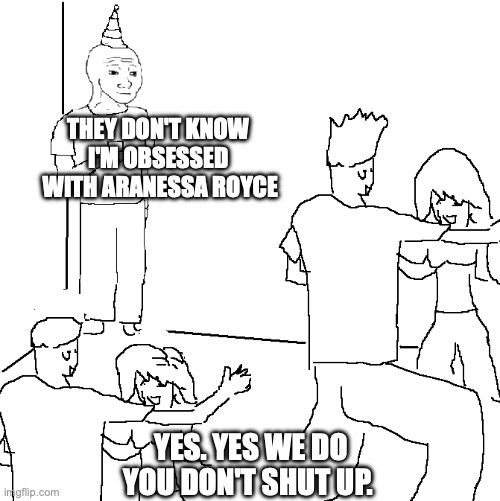 "they don't know" meme, a person standing in the corner of a room watching two other people couples dancing. but the text reads "they don't know I'm obsessed with Aranessa Royce" and "yes. yes we do. you don't shut up" 