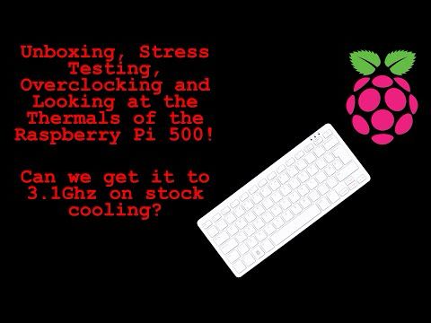 Unboxing, Stress and Thermal Testing the  Raspberry Pi 500