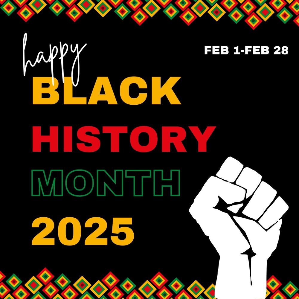 A picture that says happy black history month 2025, with a black power fist and a black background with alternating colors in yellow, red and green. 