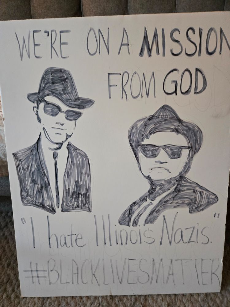 Blues Brothers protest poster, 
We're on a mission from God. "I Hate Illinois Nazis."