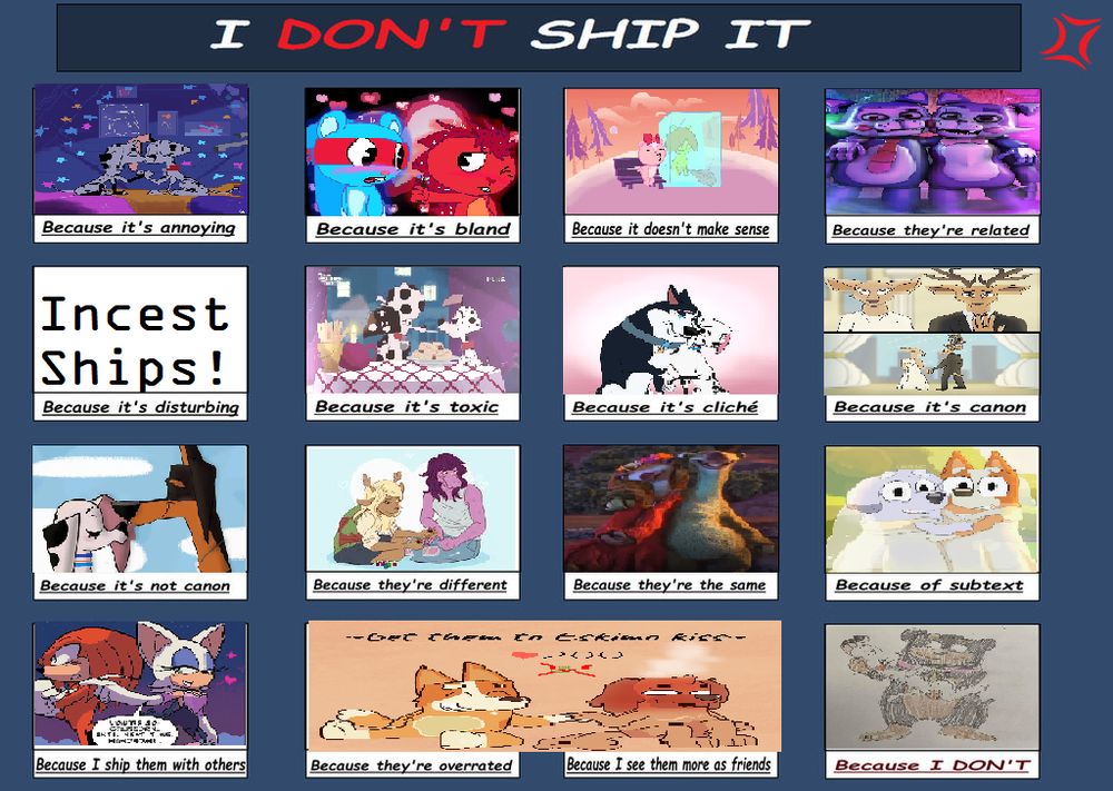 for this piece, I based myself on a work by @Firecraker-J, and I thought I'd do something similar, with some ships that I think don't work, saying my opinion. I don't want to attack those who love these ships, I just want to declare my opinion about it
This and everything, thank you  @Firecraker-J for the idea, and @AmethystQueen25 for the template.
(P.S. For more information, see this https://www.deviantart.com/bigjoebolas04/art/I-Don-t-Ship-It-1246831011)