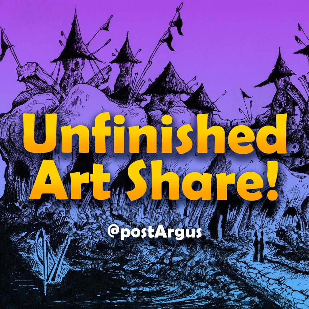 Banner advertising "Unfinished Art Share" with a tag from my account  - @postArgus. Bold golden text laid over top of an ink drawing of a fort made out of giant teeth.