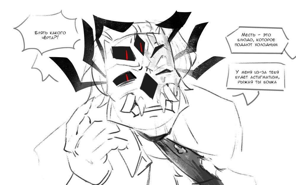 –What the fuck?!
– Revenge is a dish best served cold
– You're going to give me astigmatism, you damn redhead