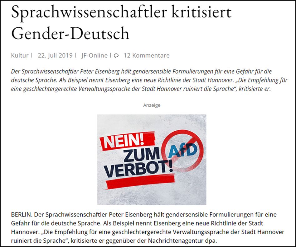 Screenshot aus der Junge Freiheit. Mitten im Text befindet sich eine Anzeige mit dem Text: „NEIN! Zum AfD-Verbot!“ Der Sprachwissenschaftler Peter Eisenberg hält gendersensible Formulierungen für eine Gefahr für die deutsche Sprache. Als Beispiel nennt Eisenberg eine neue Richtlinie der Stadt Hannover. „Die Empfehlung für eine geschlechtergerechte Verwaltungssprache der Stadt Hannover ruiniert die Sprache“, kritisierte er. BERLIN. Der Sprachwissenschaftler Peter Eisenberg hält gendersensible Formulierungen für eine Gefahr für die deutsche Sprache. Als Beispiel nennt Eisenberg eine neue Richtlinie der Stadt Hannover. „Die Empfehlung für eine geschlechtergerechte Verwaltungssprache der Stadt Hannover ruiniert die Sprache“, kritisierte er gegenüber der Nachrichtenagentur dpa.