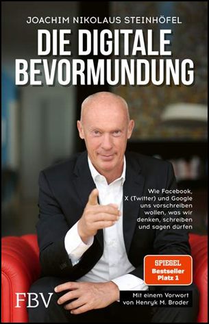 Buchcover: "Die Digitale Bevormundung" Wie Facebook X (Twitter) und Google uns vorschreiben wollen, was wir denken, schreiben und sagen dürfen" von Joachim Nikolaus Steinhöfel, FBV, Mit einem Vorwort von Henryk M. Broder, Spiegel Bestseller Platz 1.