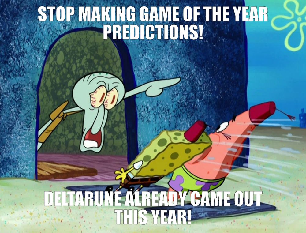 Squidward yells at SpongeBob & Patrick to get out of his house. The captions read: "Stop making game of the year predictions! Deltarune already came out this year!"