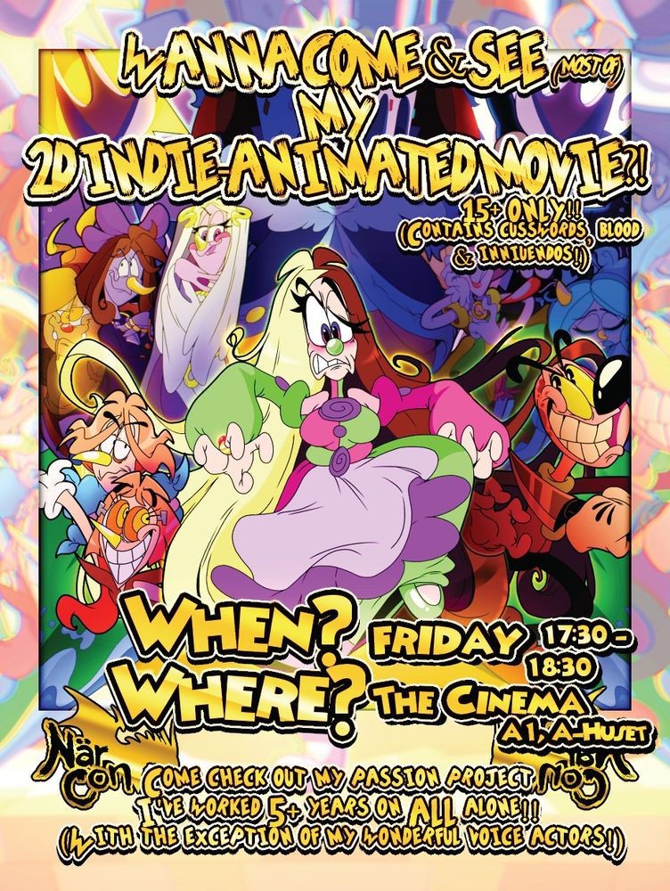 WANNA COME & SEE (Most Of) MY 2D INDIE-ANIMATED MOVIE?! 15+ ONLY!! (Contains Cusswords, Blood & Innuendos!)
When? Friday 17:30 - 18:30
Where? The Cinema A1, A-Huset

Come check out my passion project I've worked 5+ years on ALL alone!!
(With the exception of my wonderful voice actors!)