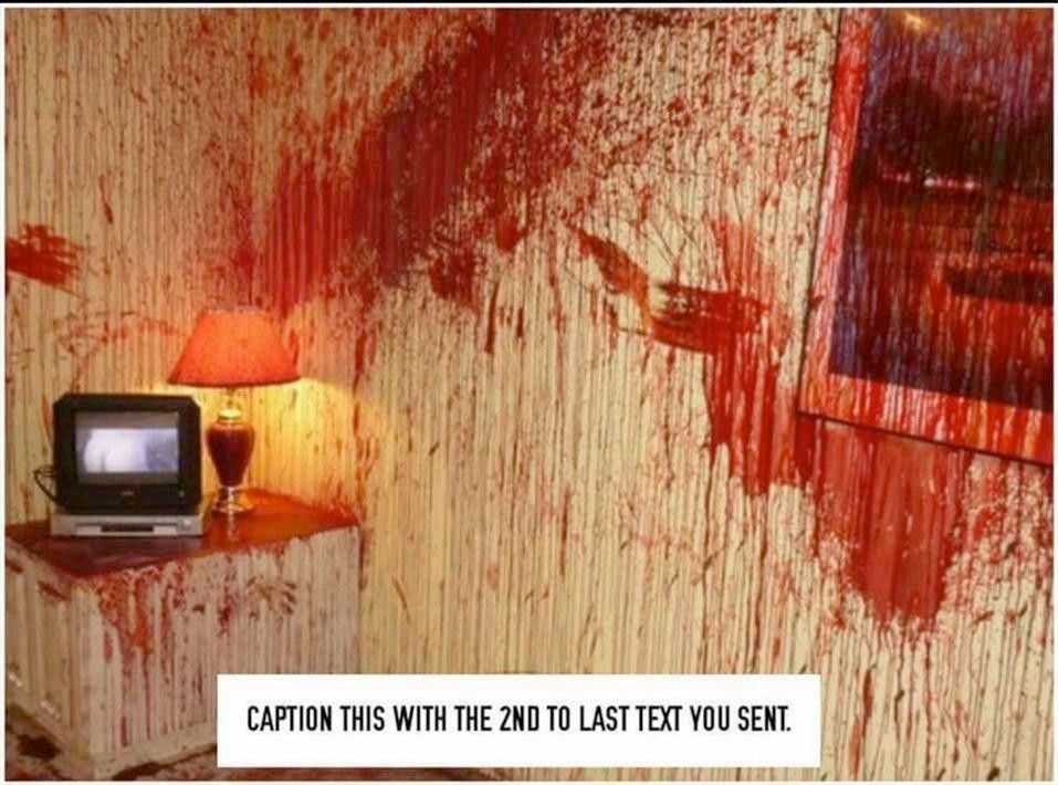 Text says "Caption this with the 2nd to last text you sent." Image is the corner of a room that looks like a murder scene with blood on the walls and a chest with a lamp and a small TV which has, on its screen, an image that looks very much like a naked butt.)