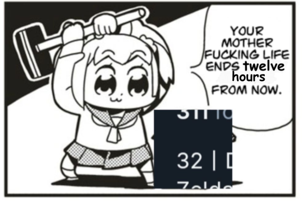 Popuko from Pop Team Epic stands over the age in bio rearing a sledge hammer over her head saying "Your mother fucking life ends twelve hours from now"