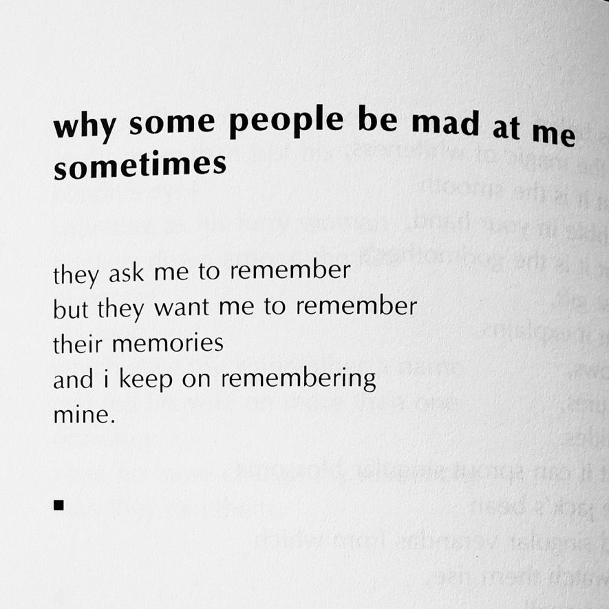 why some people be mad at me sometimes

they ask me to remember but they want me to remember their memories
and i keep on remembering mine.
