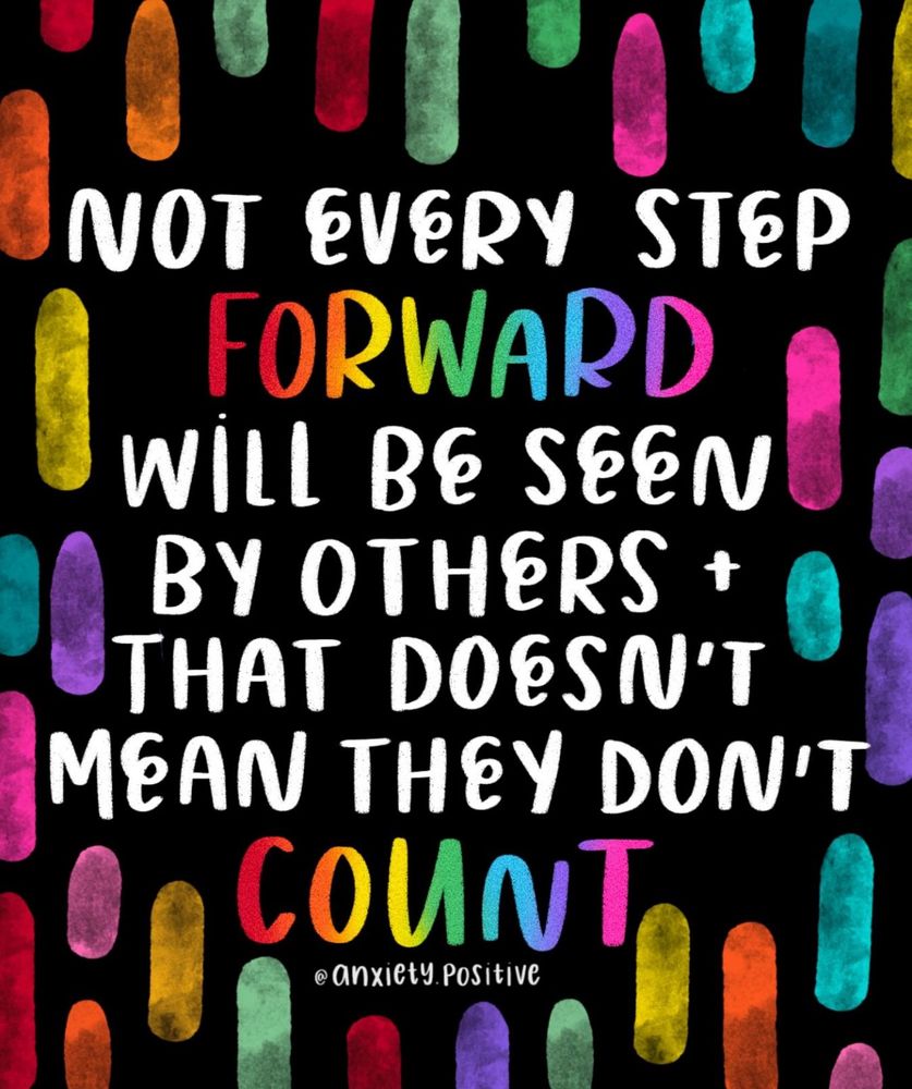 Not every step forward will be seen by others and that doesn’t mean they don’t count. Picture by anxiety positive. White text apart from forward and count in multicoloured font on a black background with rainbow colours