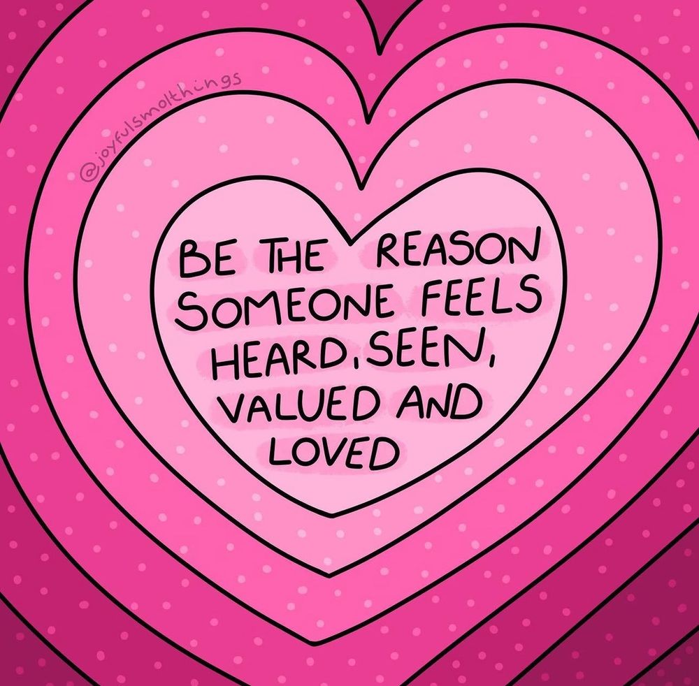 Pink layered heart illustration with small polka dots. In the centre heart, the handwritten text reads: “Be the reason someone feels heard, seen, valued and loved.” Artwork by @joyfulsmallthings 