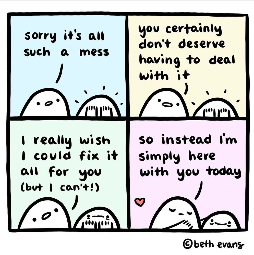 Sorry it’s all such a mess. You certainly don’t deserve having to deal with it. I really wish I could fix it all for you but I can’t so instead I’m simply here with you today picture by Beth Evans.
