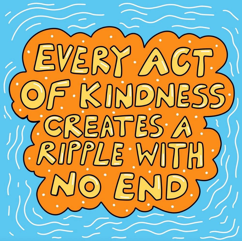 Alt text: Illustrated quote in bold text on an orange cloud shape that reads: “Every act of kindness creates a ripple with no end.” The background is bright blue with white ripple lines. Illustration by joyfulsmolthings 
