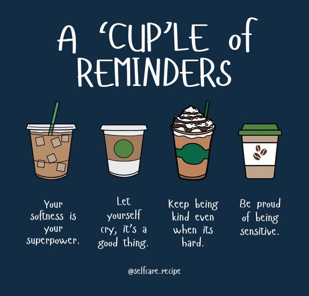A couple of reminders your softness is your superpower. Let yourself cry. It’s a good thing. Keep being kind even when it’s hard. Be proud of being sensitive picture self-care recipe dark blue background with 4 cups of coffee.
