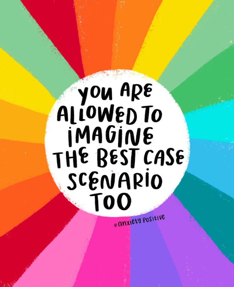 Alt text: A rainbow burst surrounds a white circle with the words “You are allowed to imagine the best case scenario too” in bold, hand-drawn lettering by @anxiety.positive