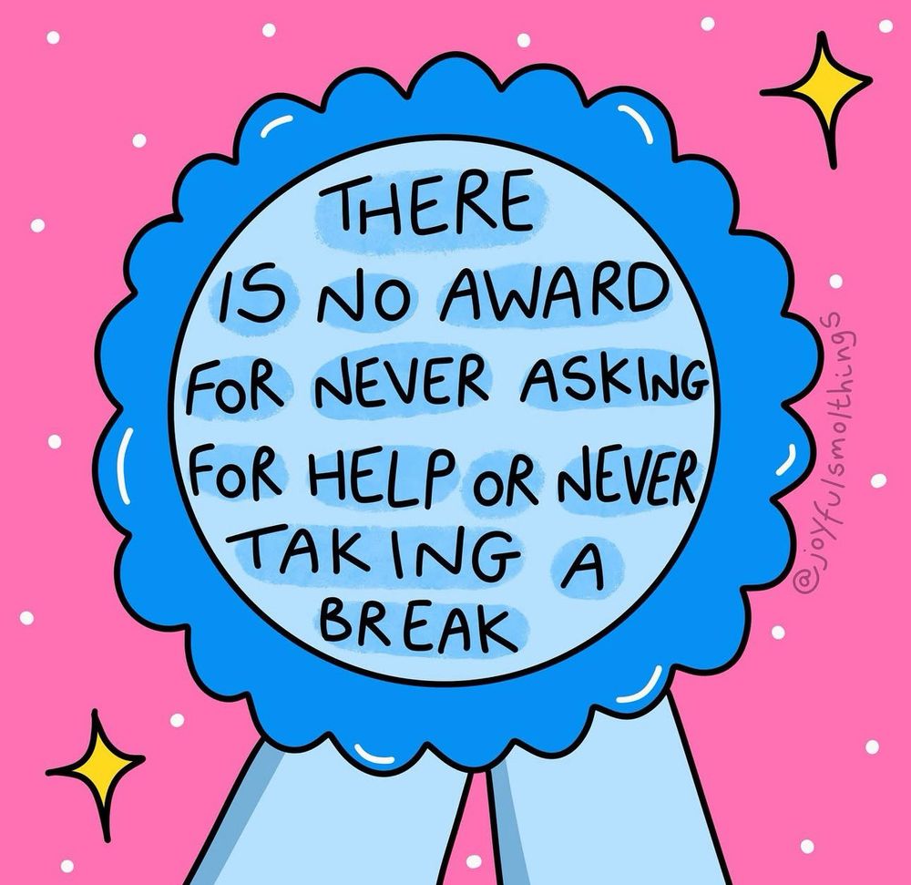 A blue rosette with the words “There is no award for never asking for help or never taking a break” on a pink background with dots. Picture by @joyfulsmolthings 