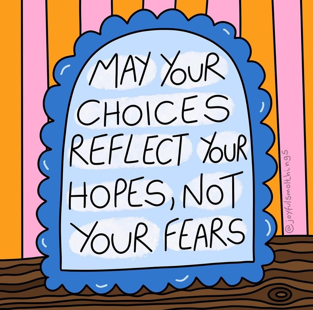 May your choices reflect your hopes, not your fears. Black writing on an oval mirror image with blue pink and orange background picture by joyfulfulsmolthings