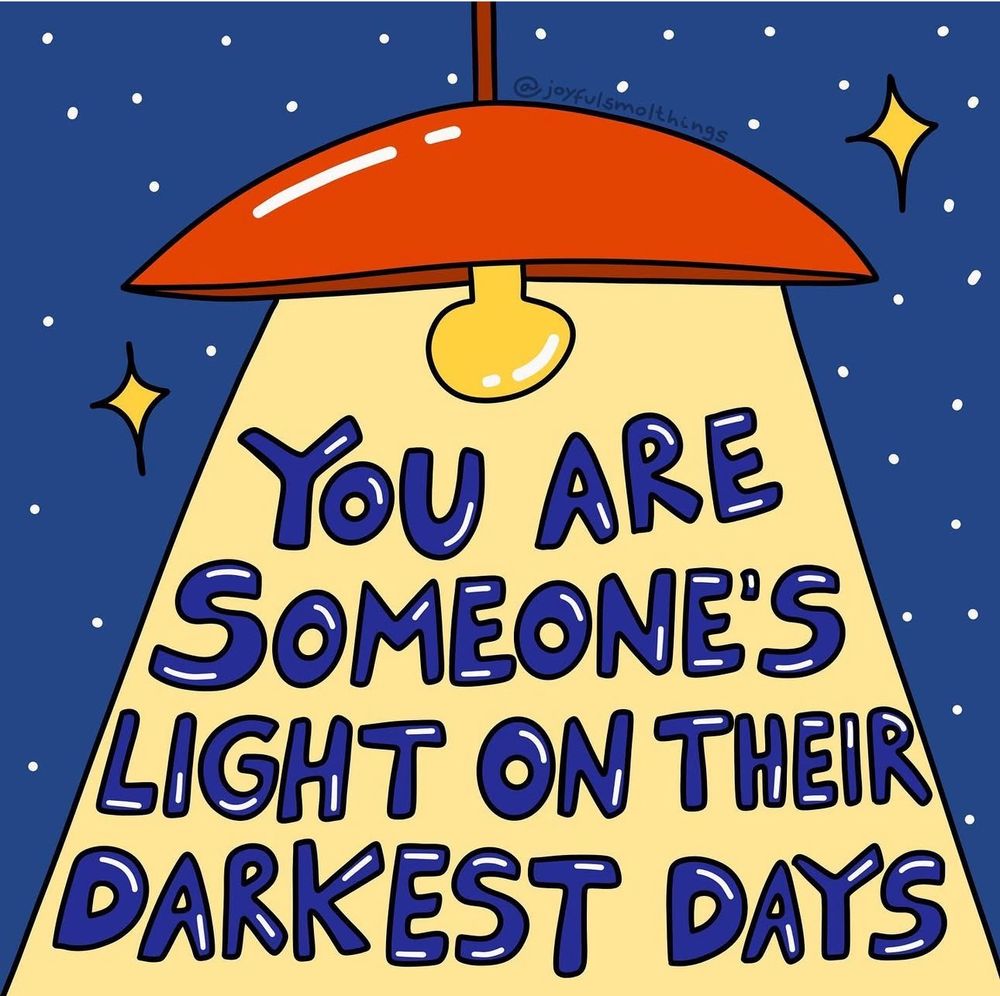 Picture by @joyfulsmolthings | Alt text: Illustration of a lamp casting light on the words “You are someone’s light on their darkest days” on a starry night background.