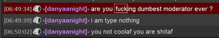 Twitch Whispers from danyaanight:
are you fucking dumbest moderator ever ?
i am type nothing
you not coolaf you are shitaf